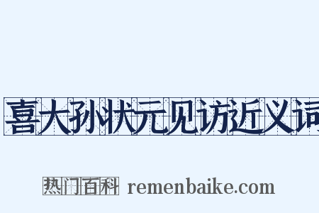 喜大孙状元见访近义词是什么意思的图片